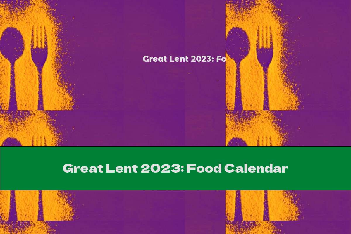 Great Lent 2023: Food Calendar