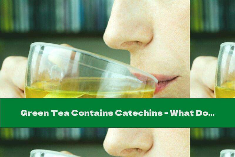 Green Tea Contains Catechins - What Do They Do?