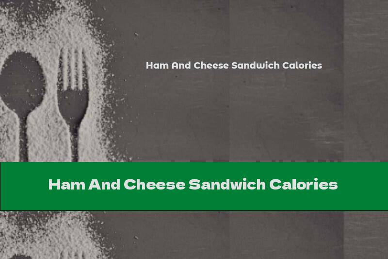 Ham And Cheese Sandwich Calories