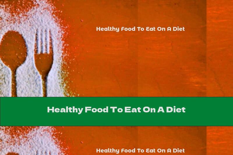 Healthy Food To Eat On A Diet
