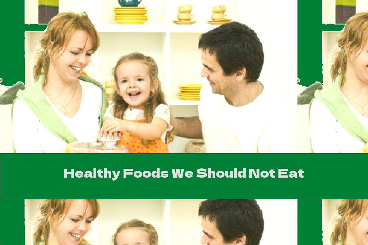 Healthy Foods We Should Not Eat