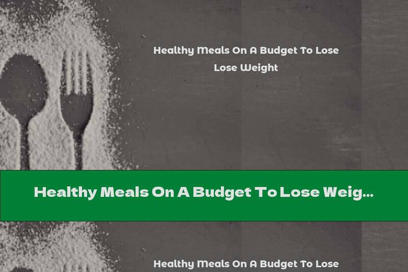 Healthy Meals On A Budget To Lose Weight