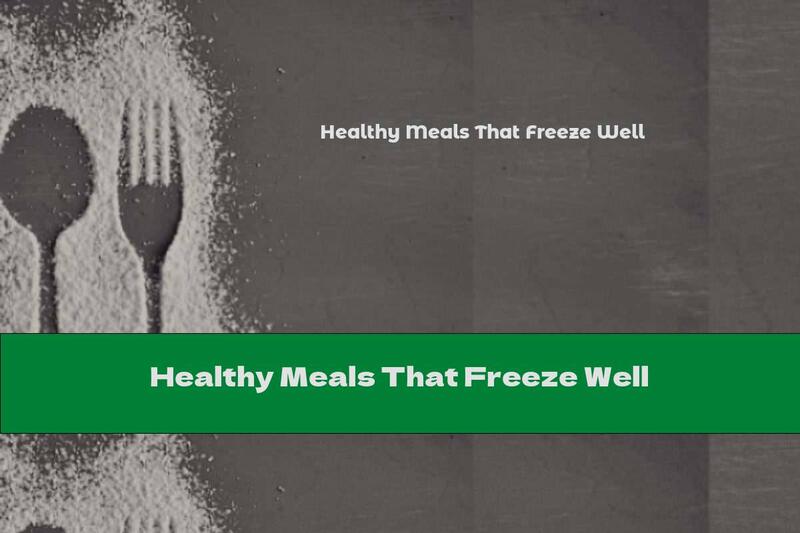Healthy Meals That Freeze Well