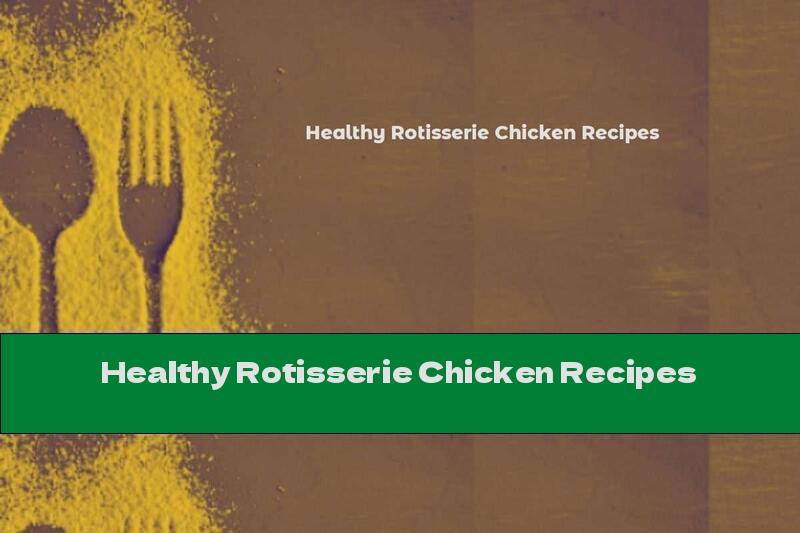 Healthy Rotisserie Chicken Recipes