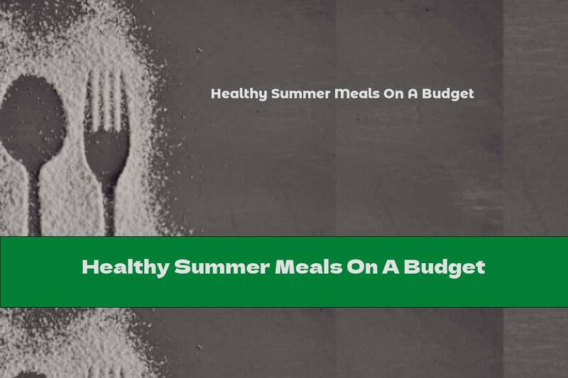 Healthy Summer Meals On A Budget