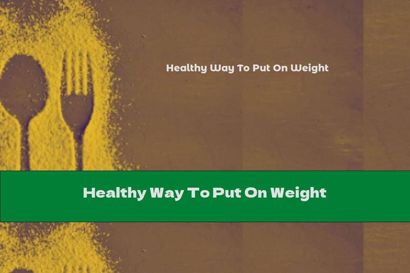 Healthy Way To Put On Weight