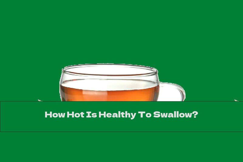 How Hot Is Healthy To Swallow?