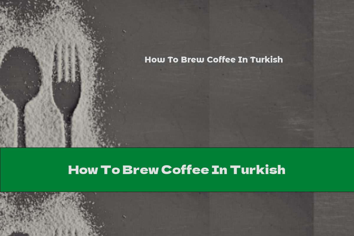 How To Brew Coffee In Turkish