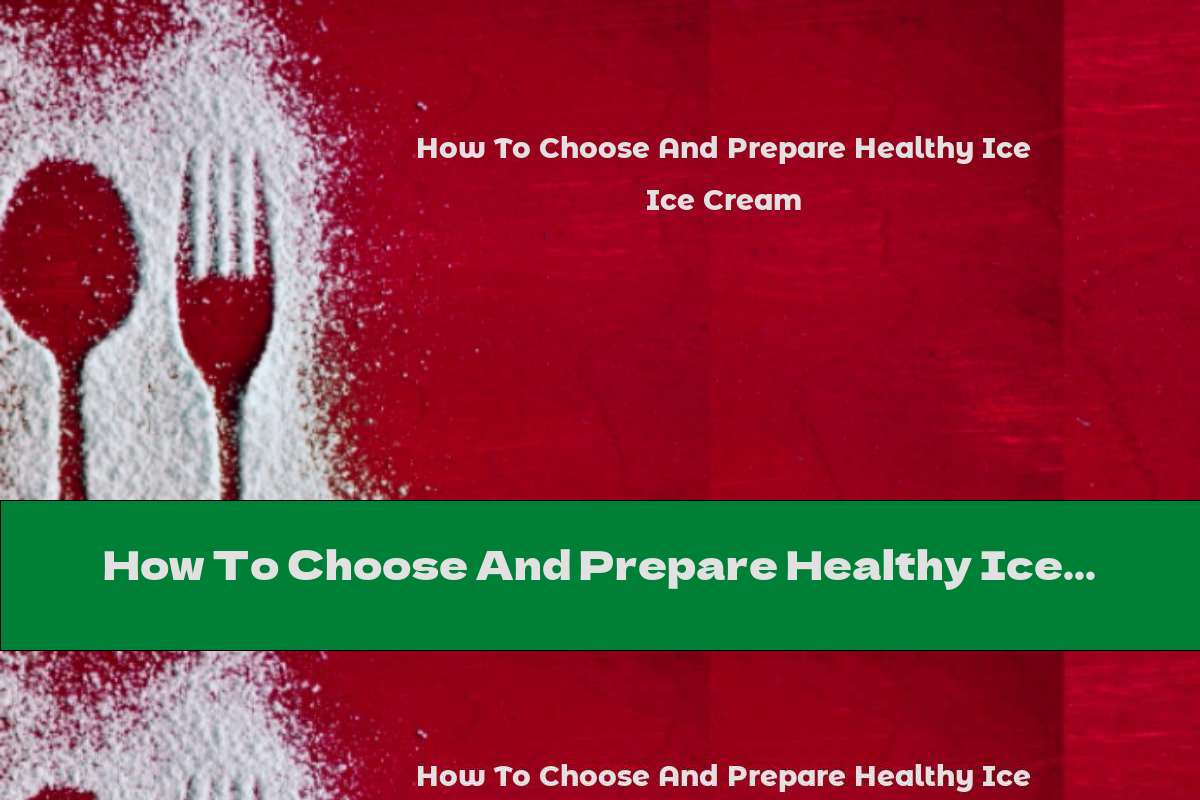 How To Choose And Prepare Healthy Ice Cream