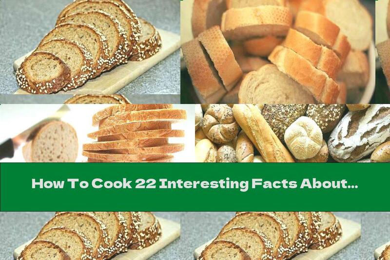 How To Cook 22 Interesting Facts About Bread - Recipe