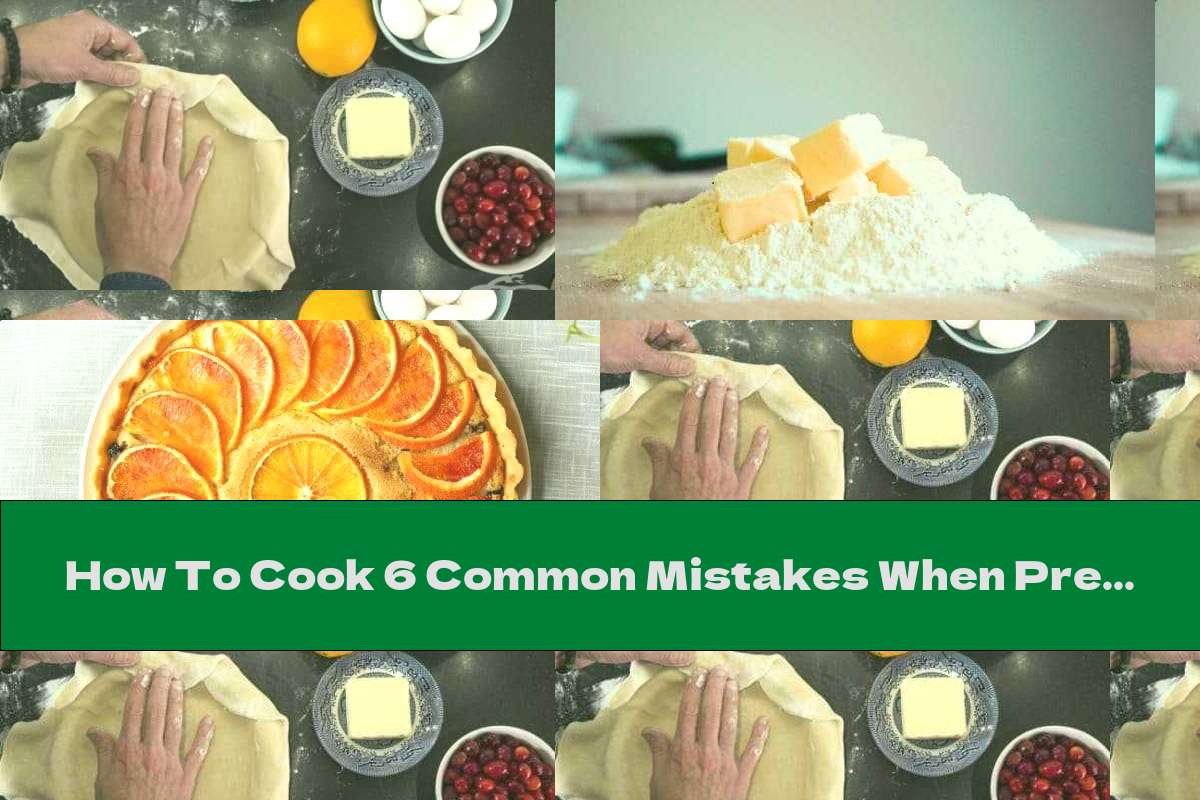 How To Cook 6 Common Mistakes When Preparing Pie Dough Recipe This