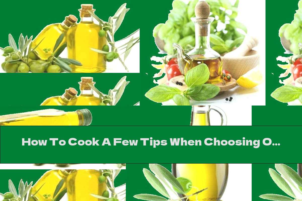 How To Cook A Few Tips When Choosing Olive Oil - Recipe