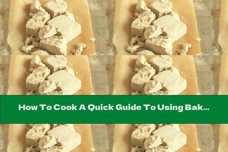 How To Cook A Quick Guide To Using Baking Yeast - Recipe