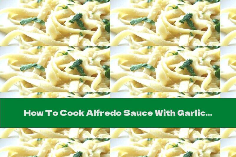 How To Cook Alfredo Sauce With Garlic And Parsley - Recipe