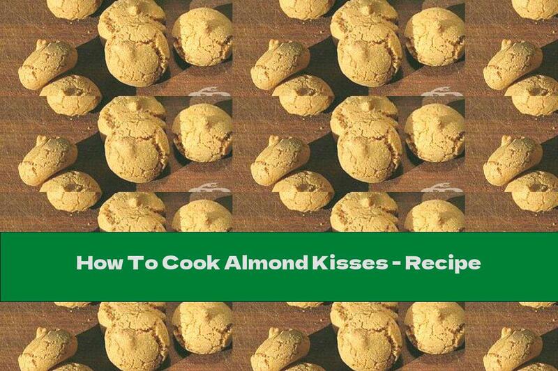 How To Cook Almond Kisses - Recipe