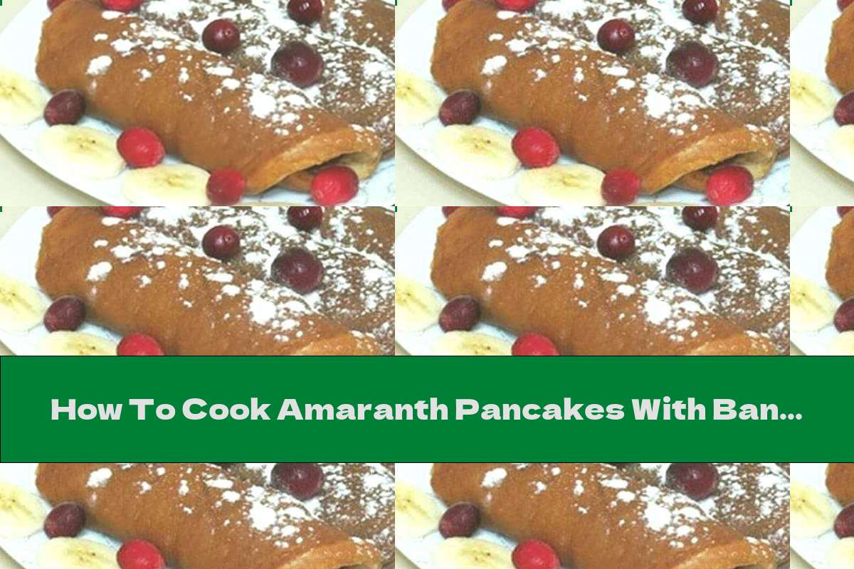 How To Cook Amaranth Pancakes With Bananas - Recipe