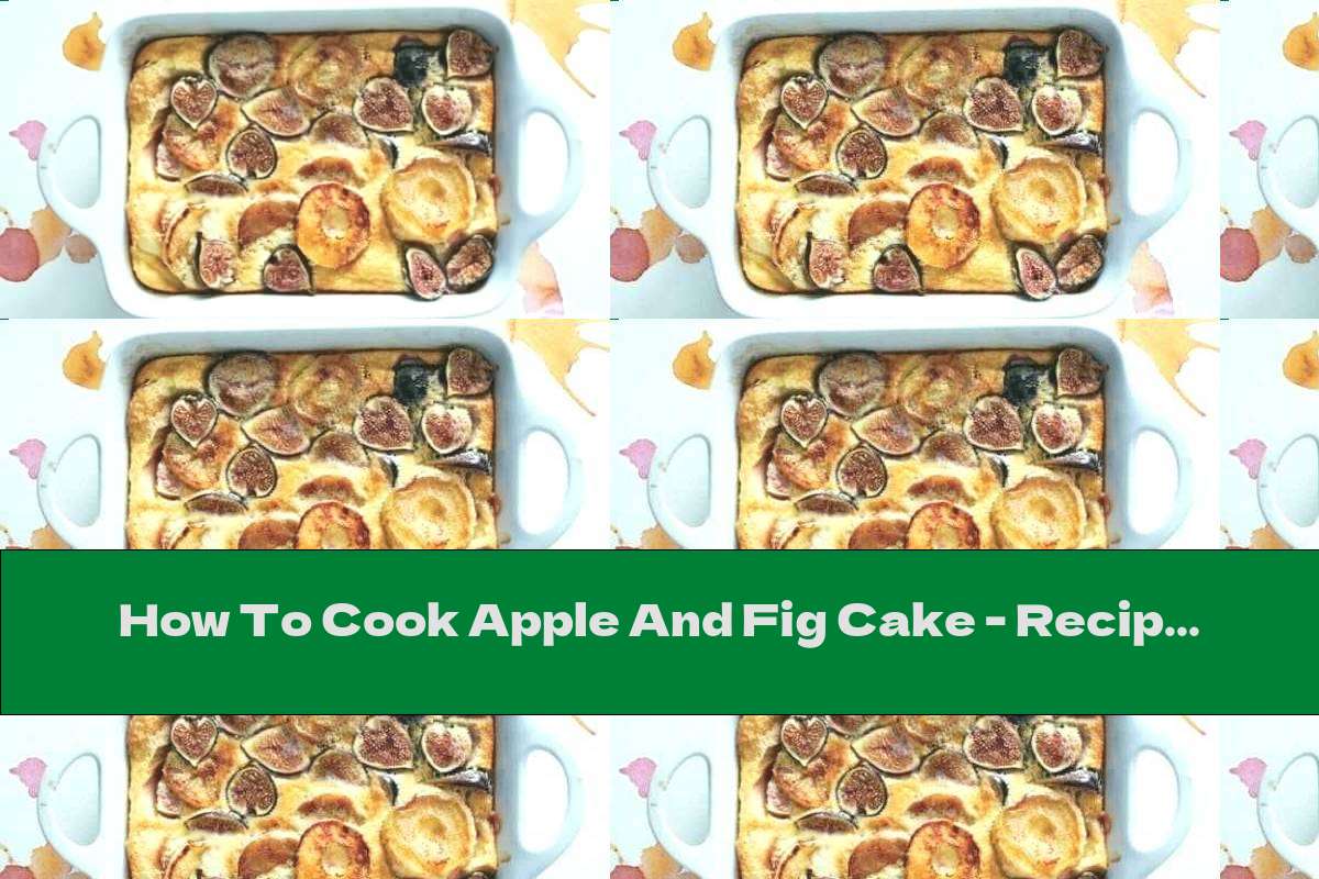 How To Cook Apple And Fig Cake - Recipe