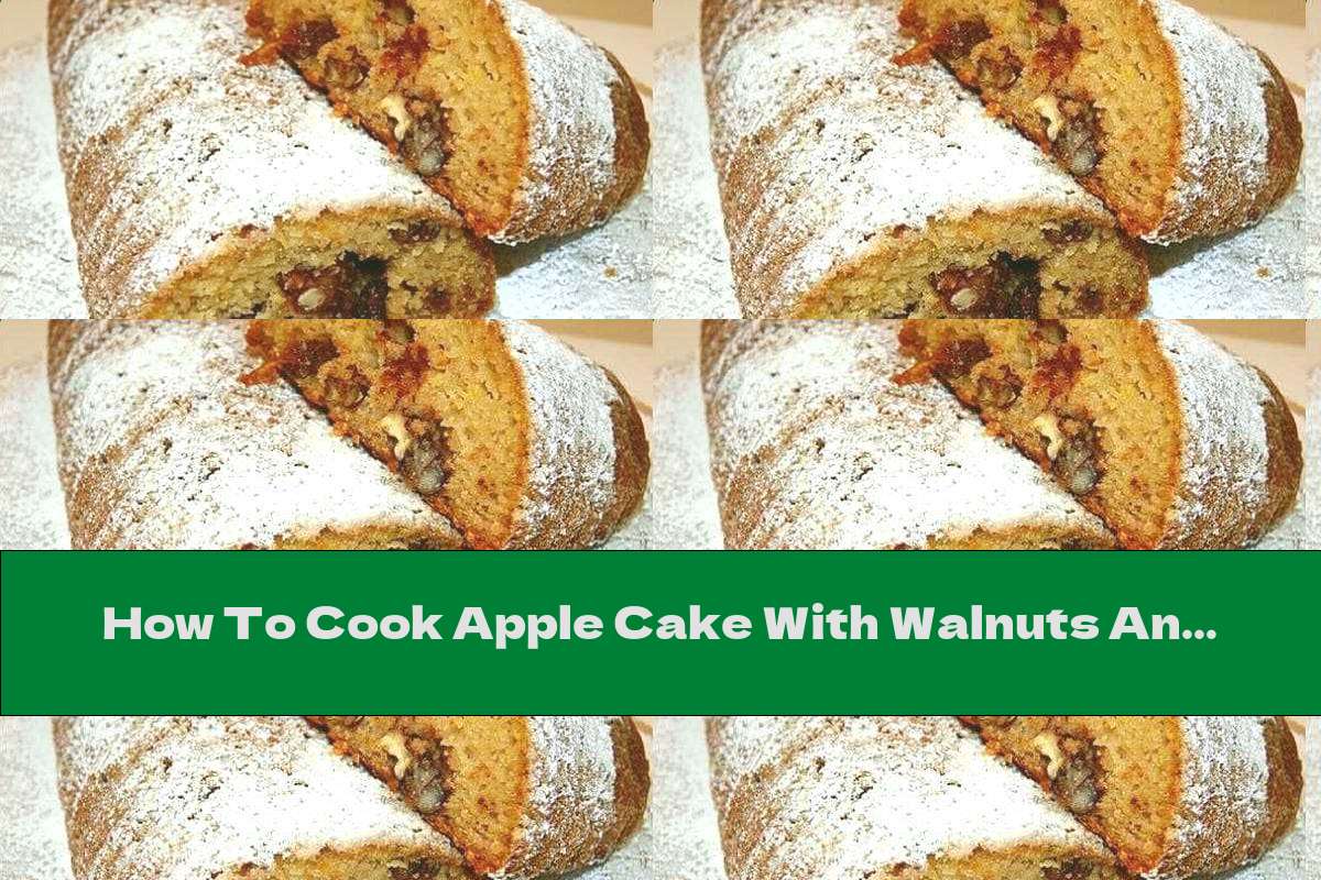 How To Cook Apple Cake With Walnuts And Raisins - Recipe