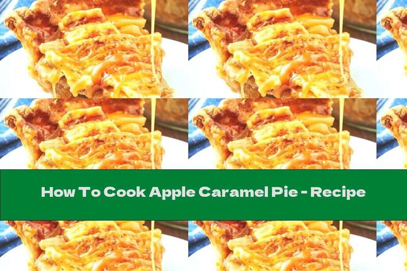 How To Cook Apple Caramel Pie - Recipe