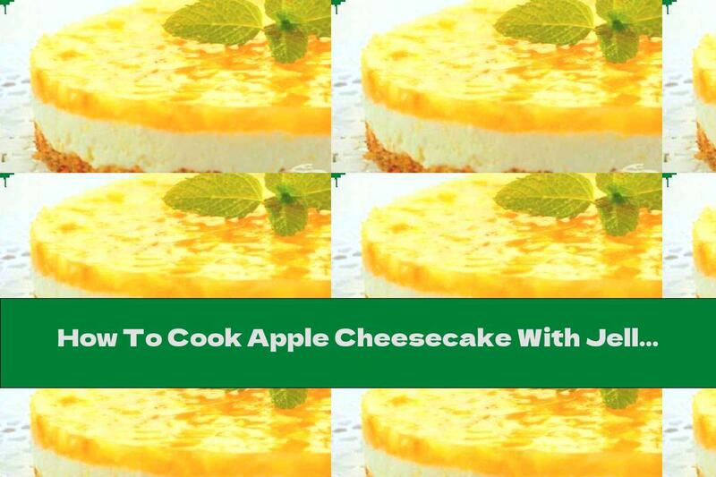 How To Cook Apple Cheesecake With Jelly - Recipe