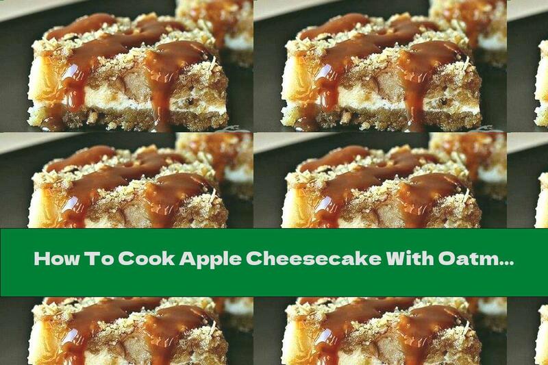 How To Cook Apple Cheesecake With Oatmeal And Caramel - Recipe