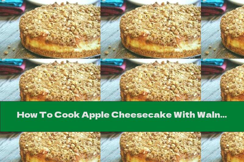 How To Cook Apple Cheesecake With Walnuts And Cinnamon - Recipe