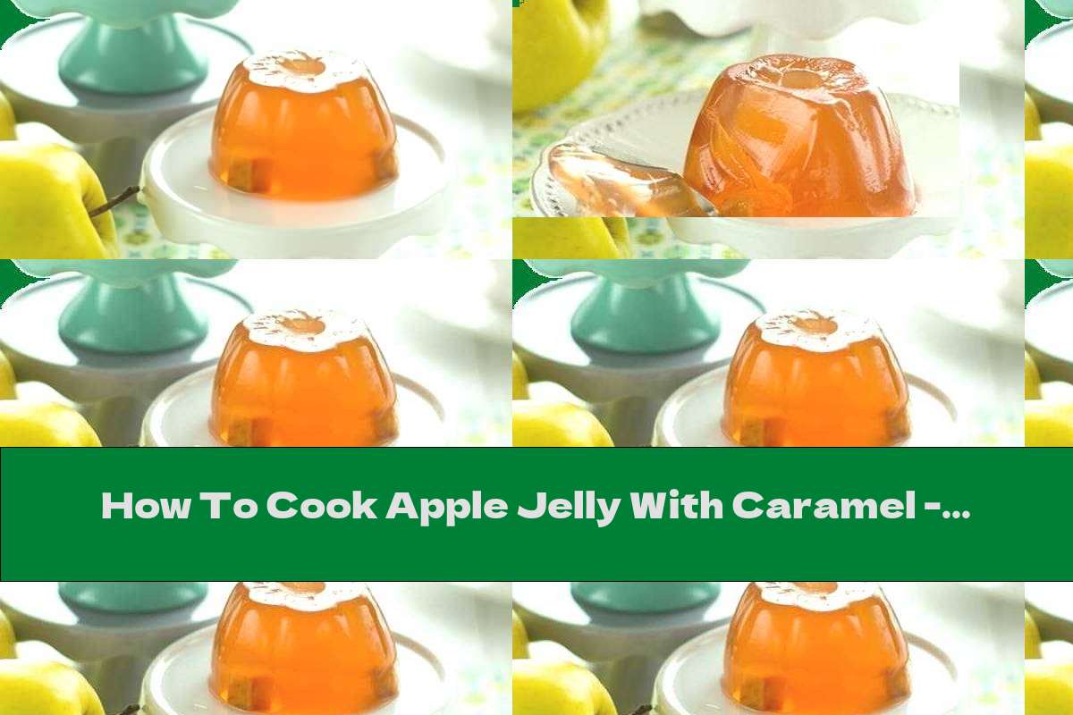 How To Cook Apple Jelly With Caramel Recipe This Nutrition