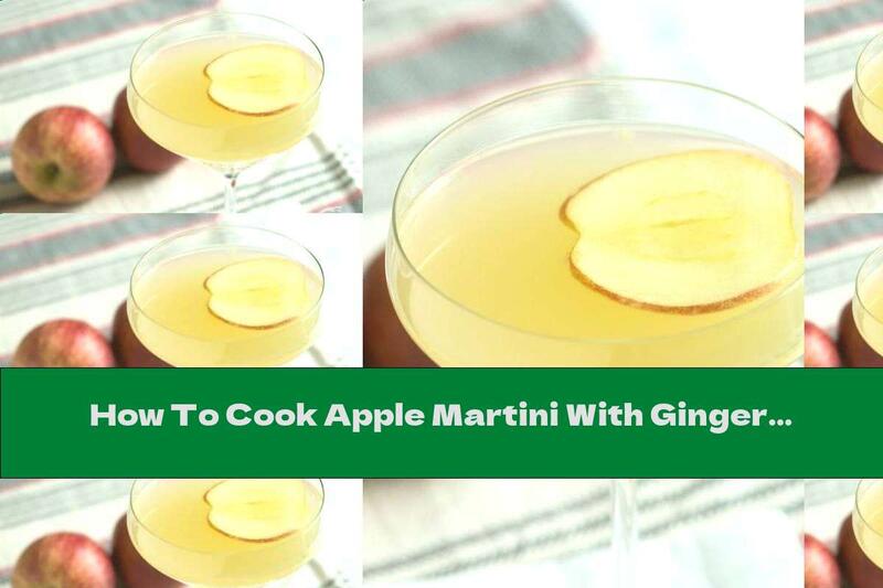 How To Cook Apple Martini With Ginger And Lemon - Recipe