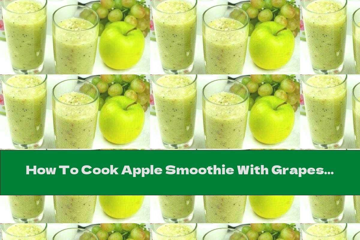 How To Cook Apple Smoothie With Grapes And Green Tea Recipe This
