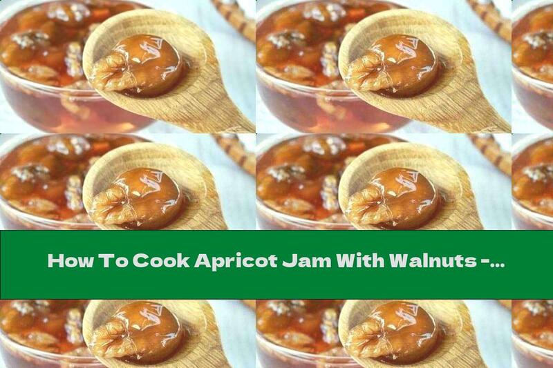 How To Cook Apricot Jam With Walnuts - Recipe