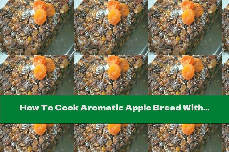 How To Cook Aromatic Apple Bread With Dried Fruit And Liqueur - Recipe