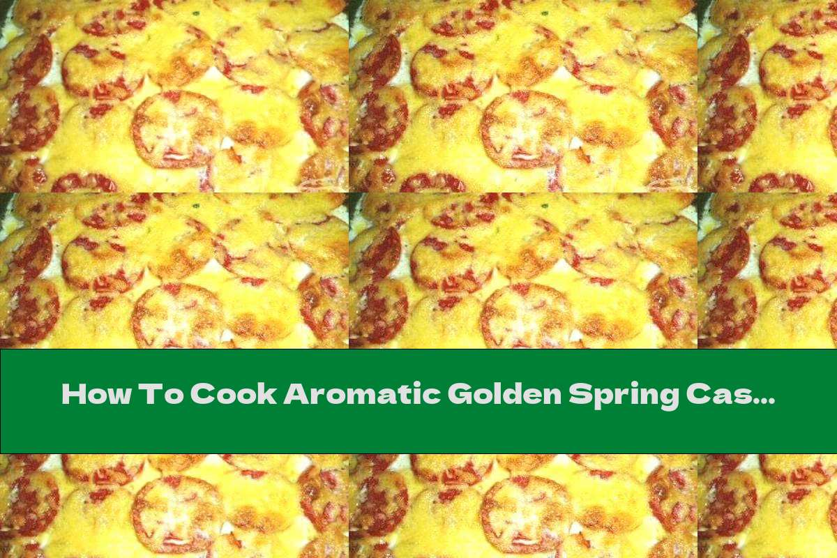 How To Cook Aromatic Golden Spring Casserole - Recipe