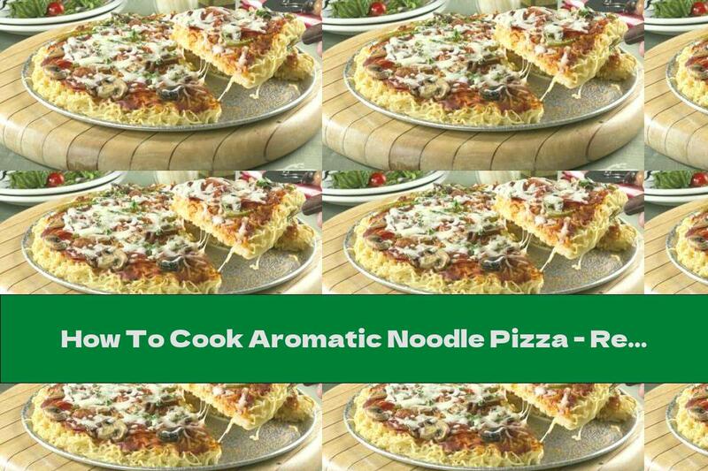How To Cook Aromatic Noodle Pizza - Recipe
