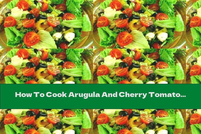 How To Cook Arugula And Cherry Tomato Salad With Mozzarella And Olives - Recipe