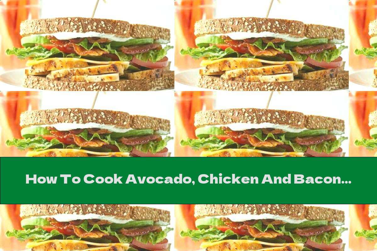 How To Cook Avocado, Chicken And Bacon Sandwich - Recipe