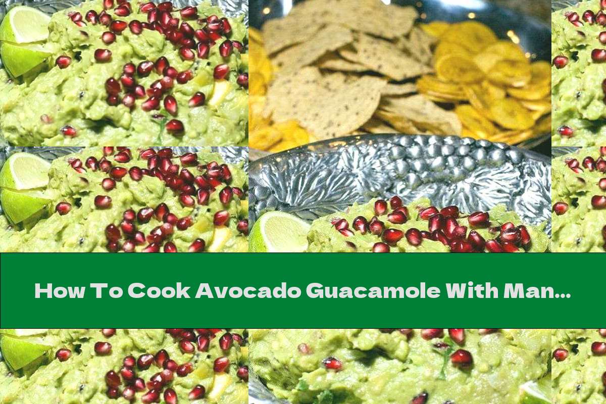 How To Cook Avocado Guacamole With Mango And Pomegranate - Recipe