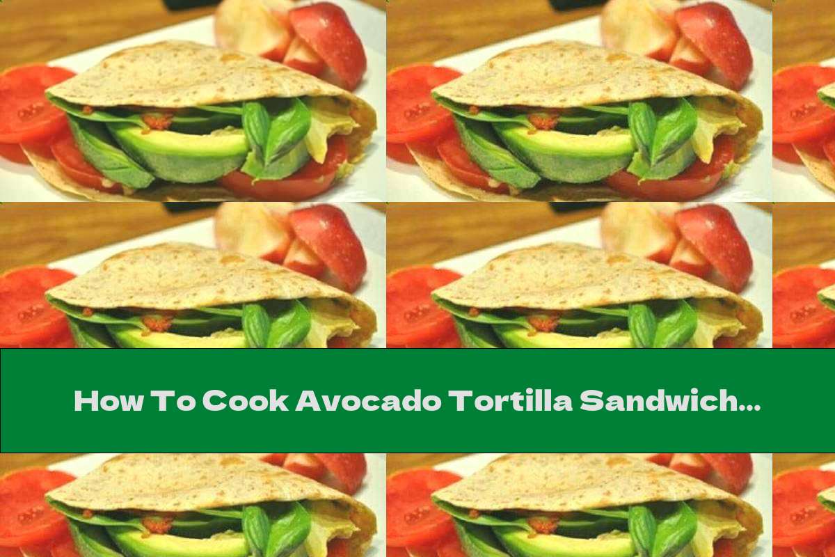 How To Cook Avocado Tortilla Sandwich - Recipe