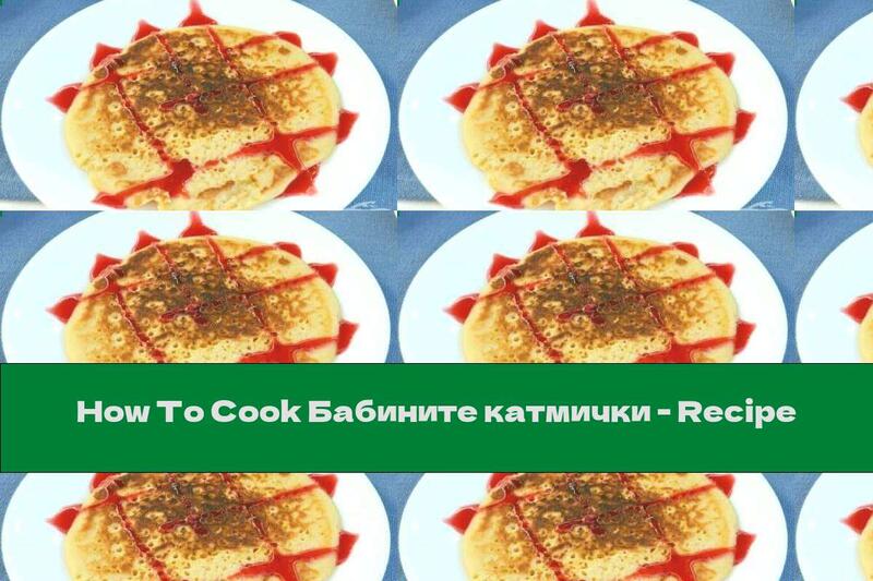 How To Cook Grandma's katmichki - Recipe
