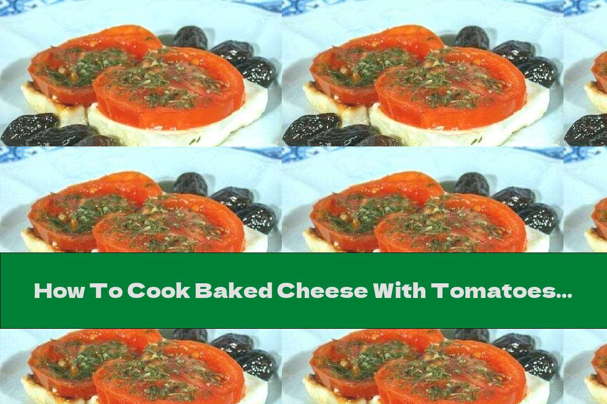 How To Cook Baked Cheese With Tomatoes And Pickled Olives Recipe