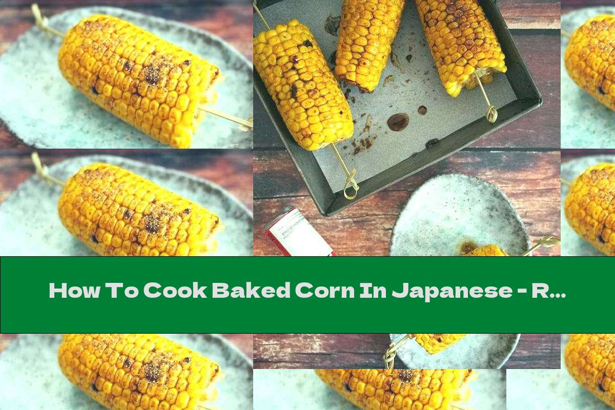 How To Cook Baked Corn In Japanese Recipe This Nutrition