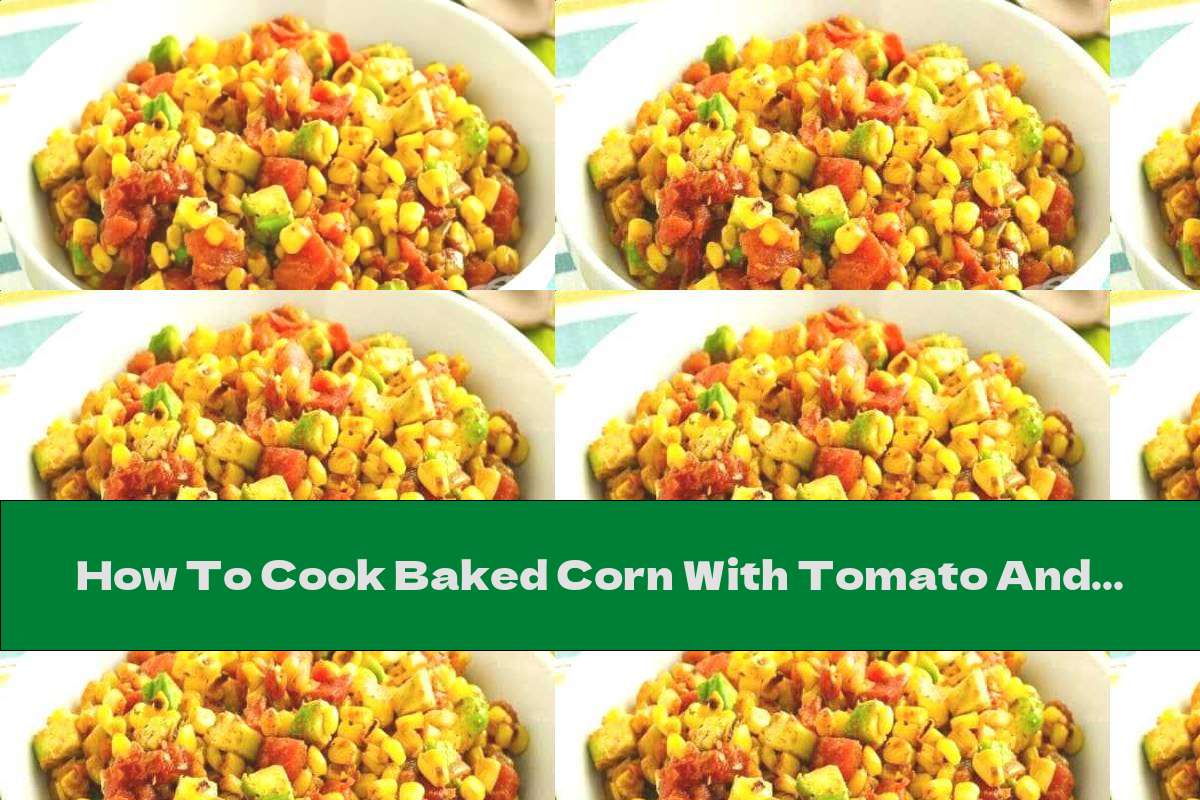 How To Cook Baked Corn With Tomato And Avocado - Recipe