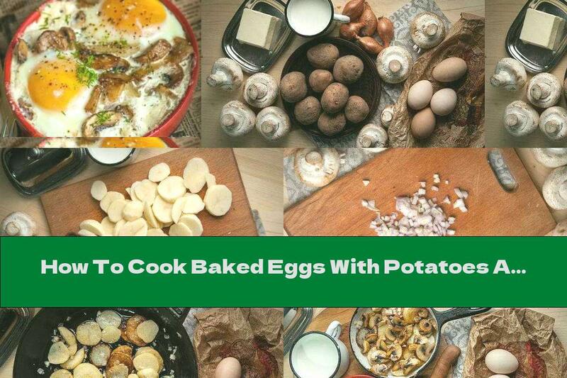 How To Cook Baked Eggs With Potatoes And Mushrooms In Cream - Recipe