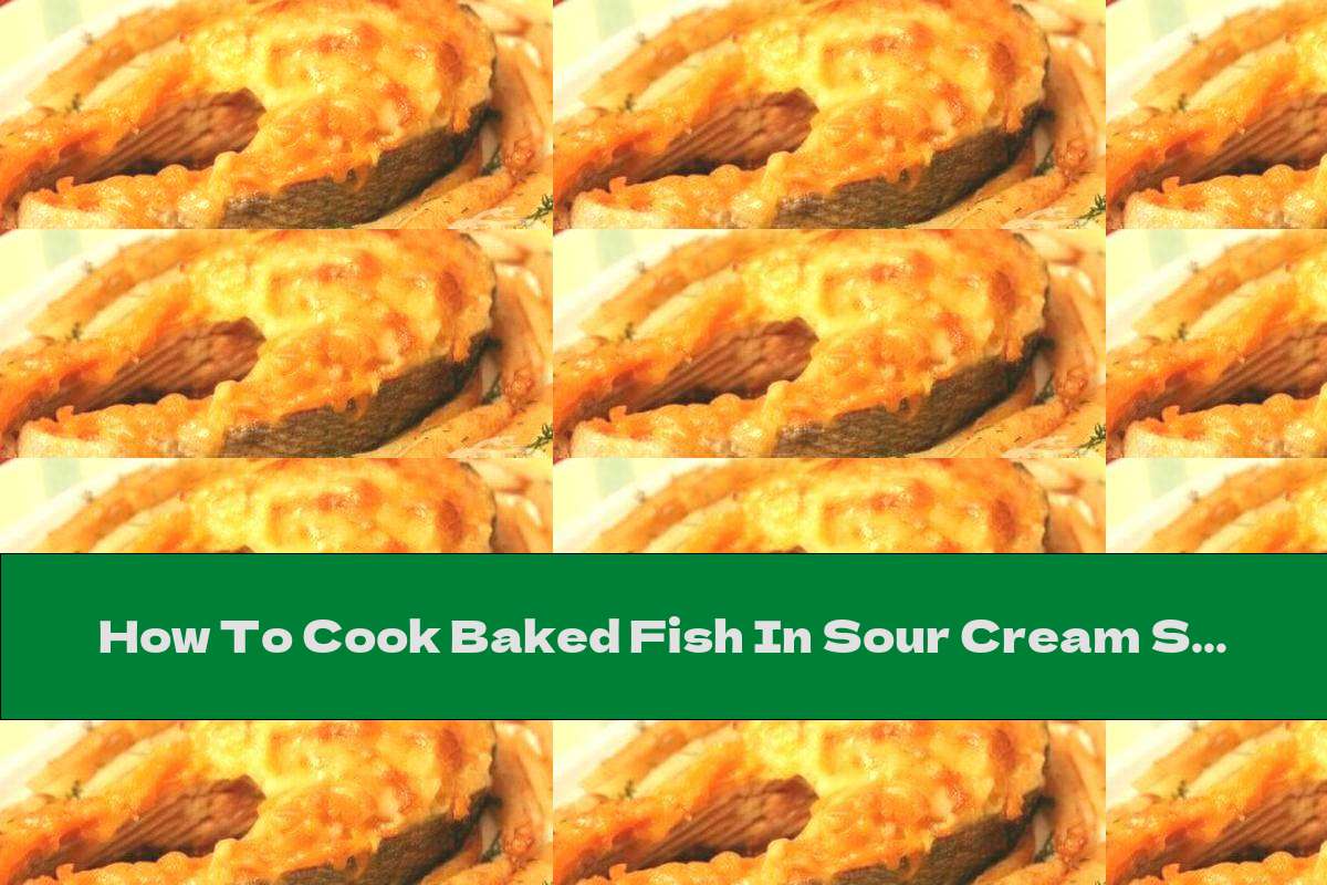 How To Cook Baked Fish In Sour Cream Sauce Recipe This Nutrition