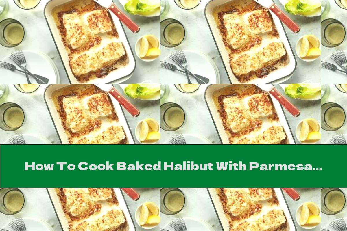 How To Cook Baked Halibut With Parmesan And Garlic Recipe This