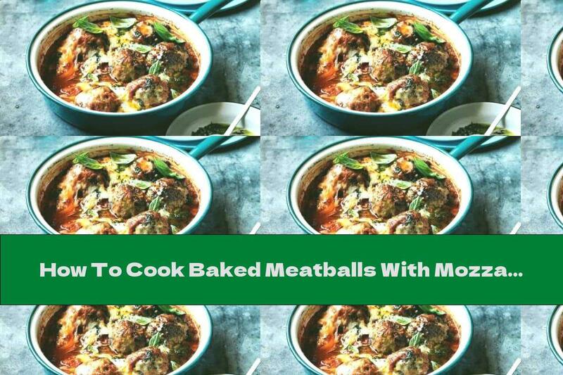 How To Cook Baked Meatballs With Mozzarella And Pesto - Recipe