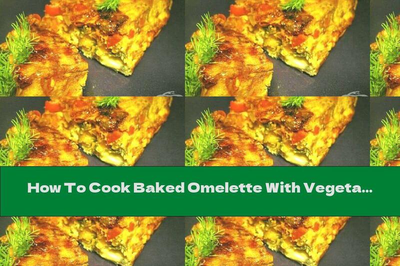 How To Cook Baked Omelette With Vegetables, Cheese And Cream - Recipe