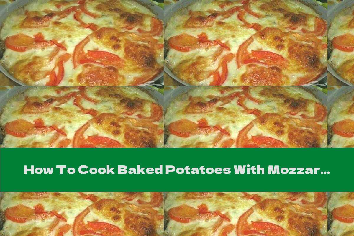 How To Cook Baked Potatoes With Mozzarella, Tomatoes And Cheese - Recipe