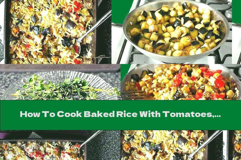 How To Cook Baked Rice With Tomatoes, Eggplant And Mozzarella - Recipe