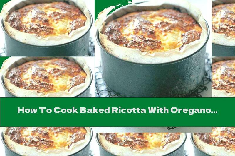 How To Cook Baked Ricotta With Oregano And Cheese - Recipe
