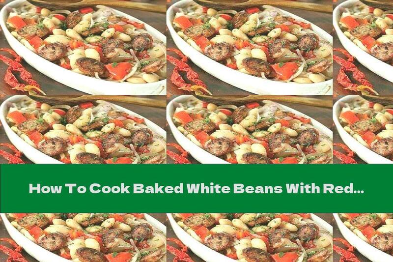 How To Cook Baked White Beans With Red Peppers And Spicy Sausage - Recipe